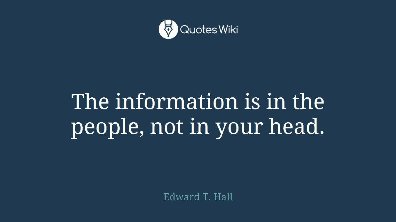 The information is in the people, not in your head.