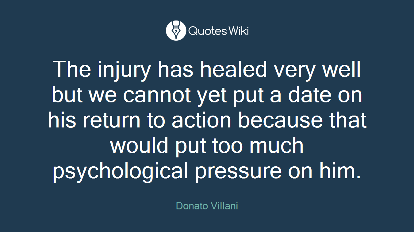 The injury has healed very well but we cannot yet put a date on his return to action because that would put too much psychological pressure on him.