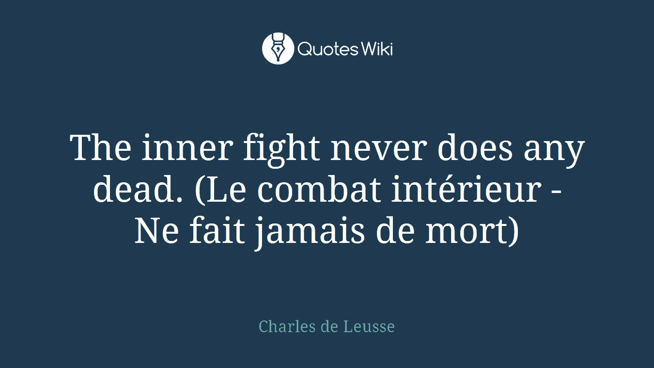The inner fight never does any dead. (Le combat intérieur - Ne fait jamais de mort)