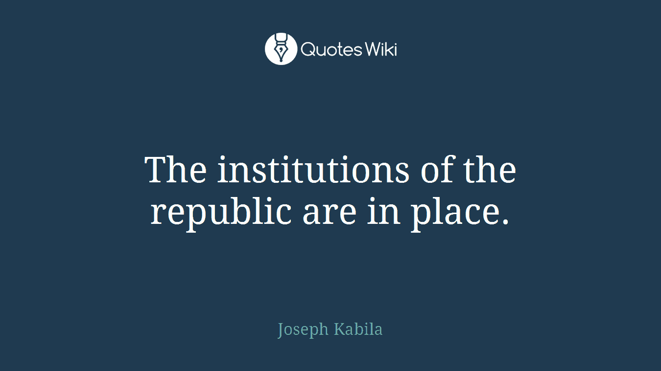 The institutions of the republic are in place.