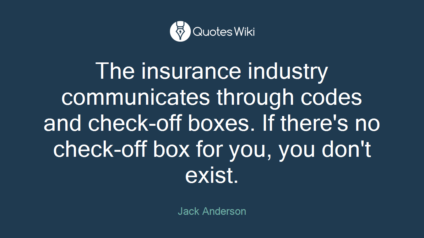The insurance industry communicates through codes and check-off boxes. If there's no check-off box for you, you don't exist.