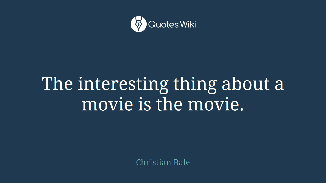 The interesting thing about a movie is the movie.