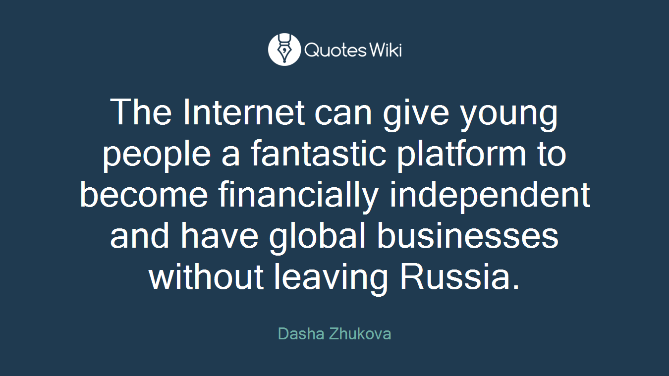 The Internet can give young people a fantastic platform to become financially independent and have global businesses without leaving Russia.