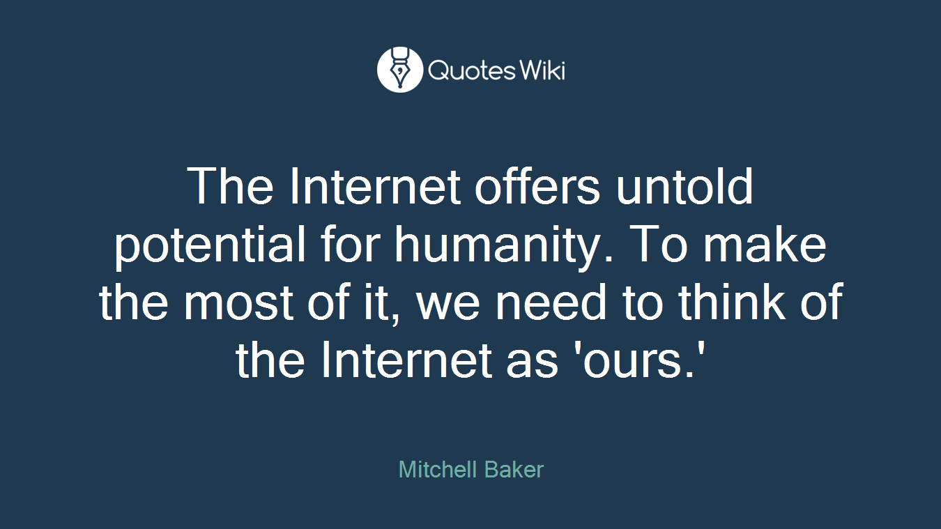 The Internet offers untold potential for humanity. To make the most of it, we need to think of the Internet as 'ours.'