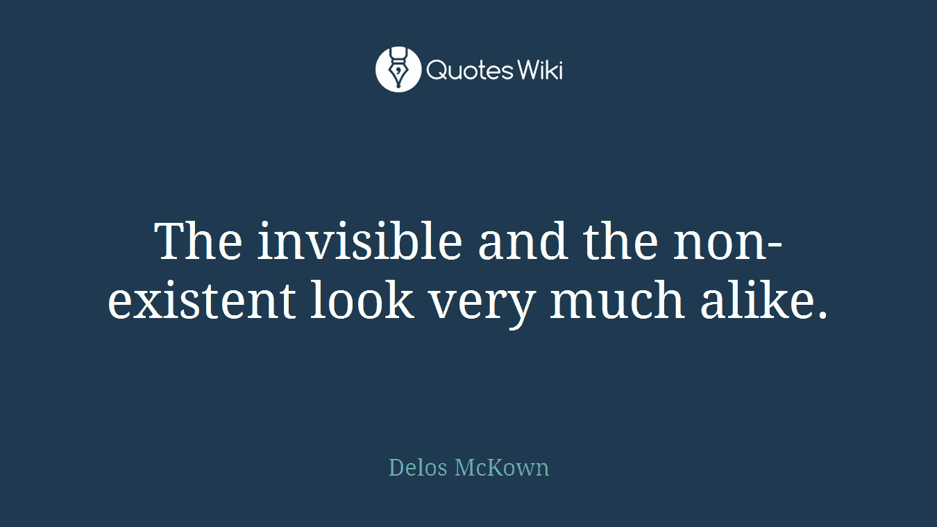 The invisible and the non-existent look very much alike.