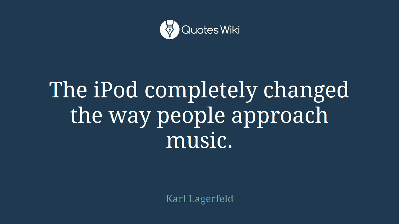 The iPod completely changed the way people approach music.