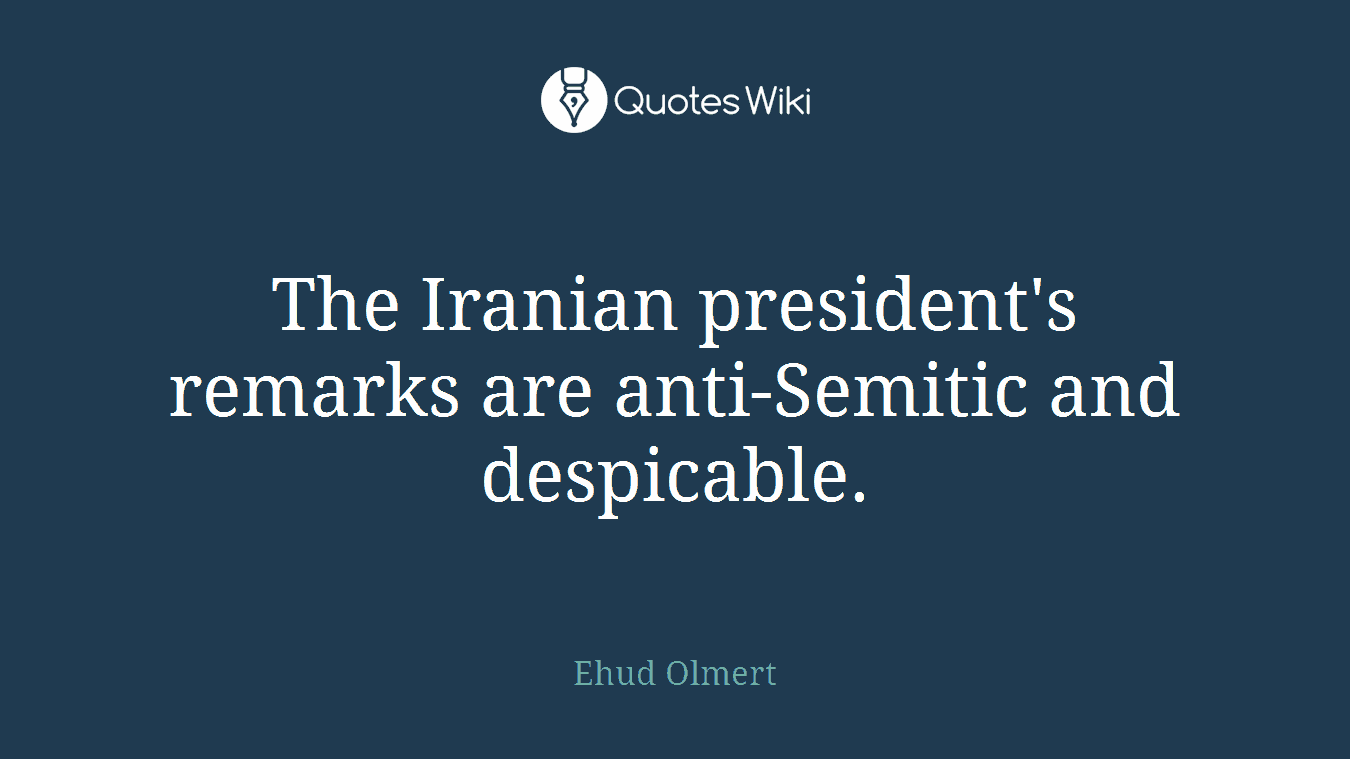 The Iranian president's remarks are anti-Semitic and despicable.