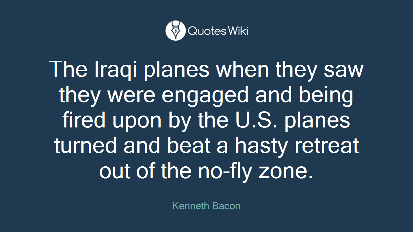 The Iraqi planes when they saw they were engaged and being fired upon by the U.S. planes turned and beat a hasty retreat out of the no-fly zone.