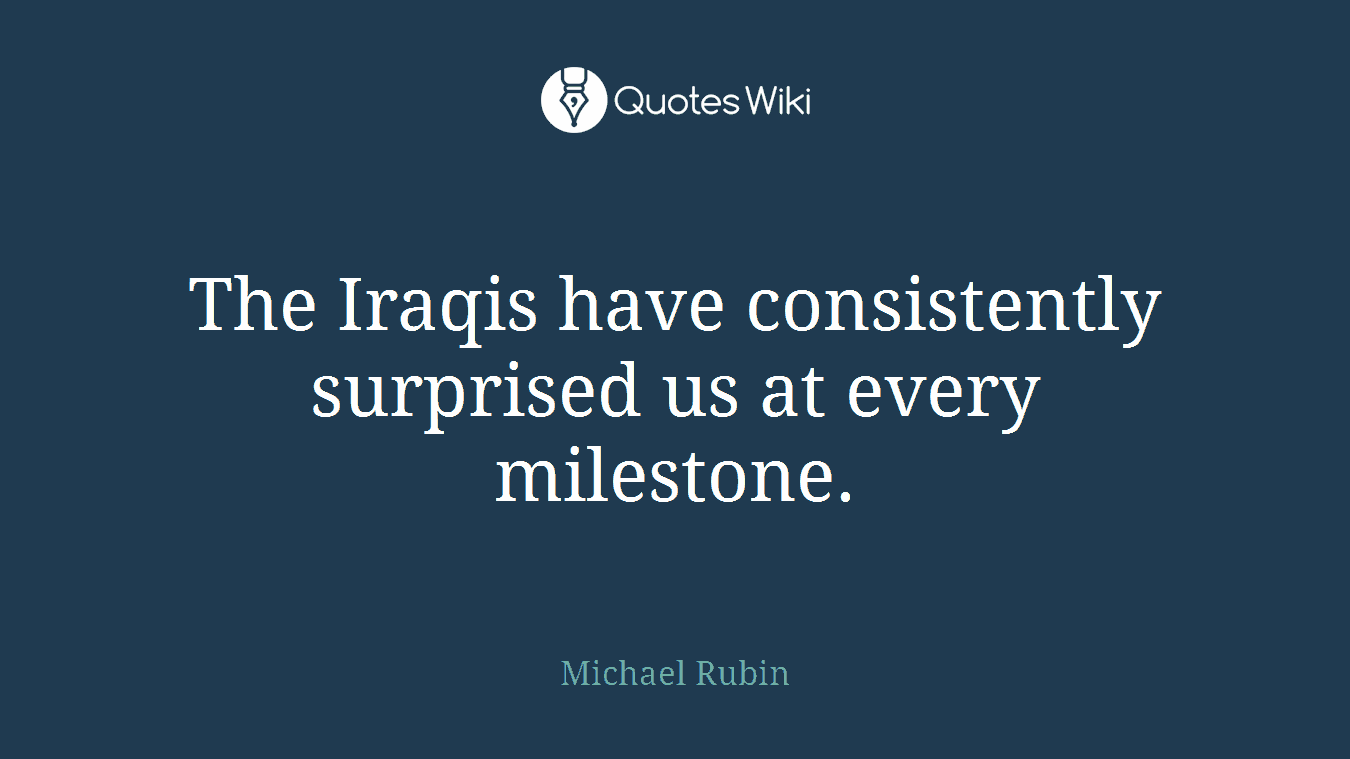 The Iraqis have consistently surprised us at every milestone.