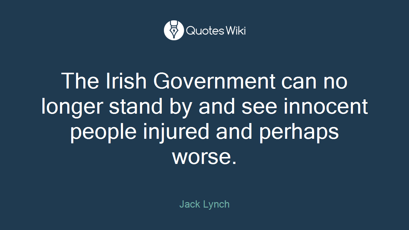 The Irish Government can no longer stand by and see innocent people injured and perhaps worse.