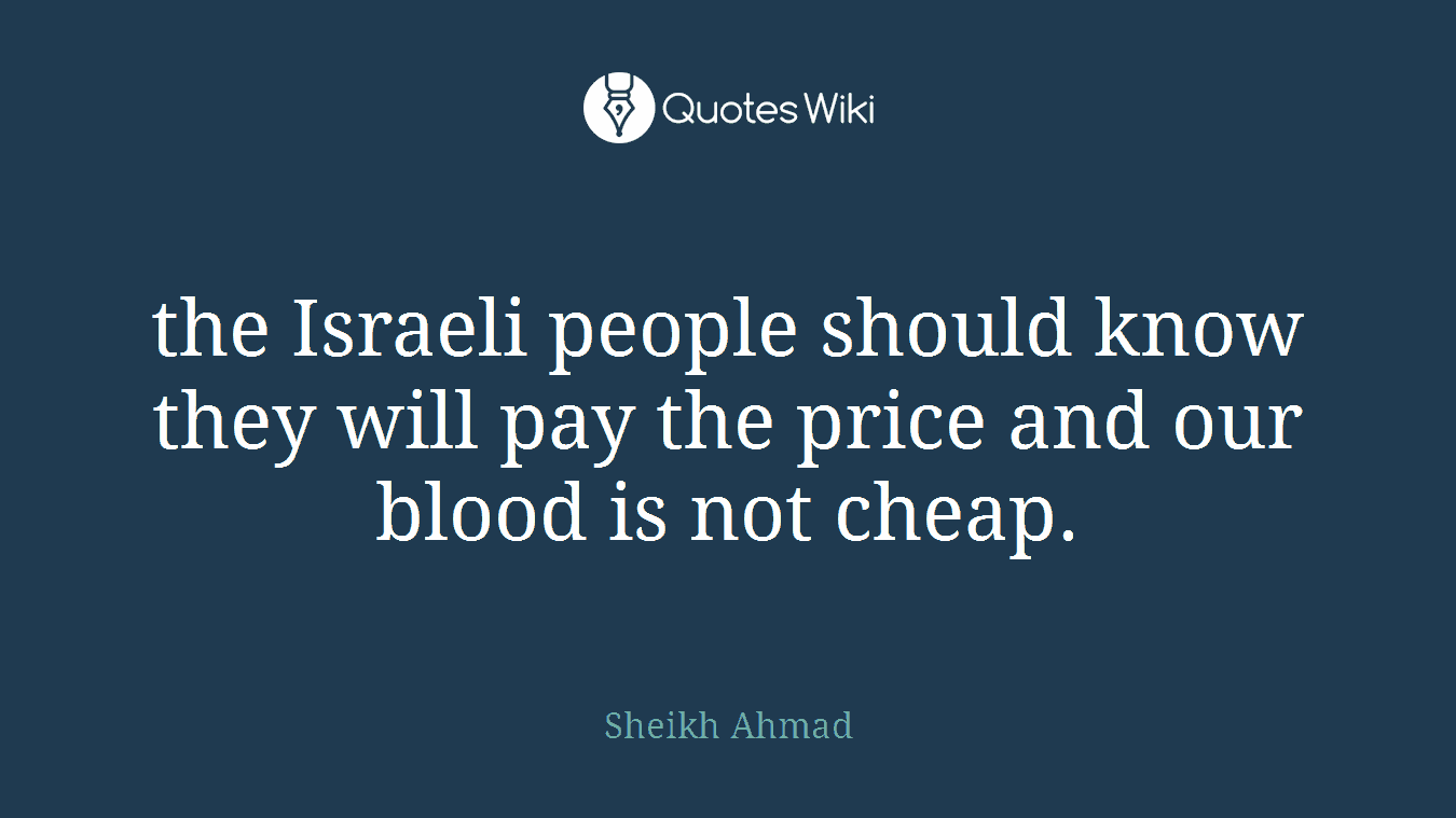 the Israeli people should know they will pay the price and our blood is not cheap.