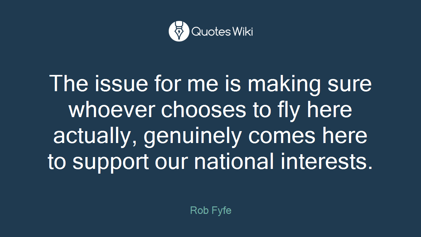 The issue for me is making sure whoever chooses to fly here actually, genuinely comes here to support our national interests.
