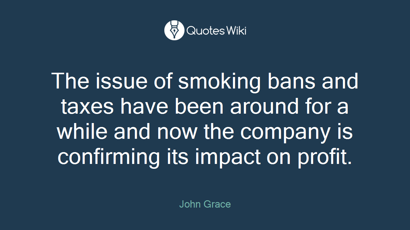 The issue of smoking bans and taxes have been around for a while and now the company is confirming its impact on profit.