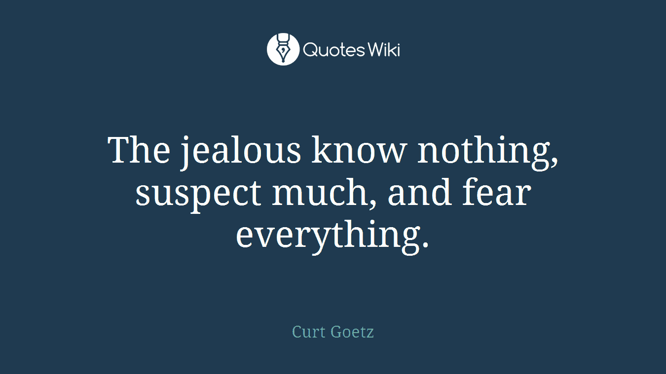 The jealous know nothing, suspect much, and fear everything.