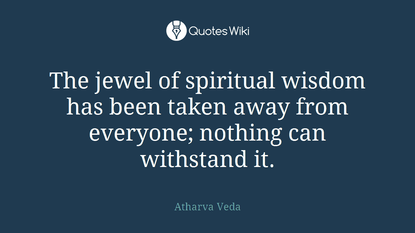The jewel of spiritual wisdom has been taken away from everyone; nothing can withstand it.