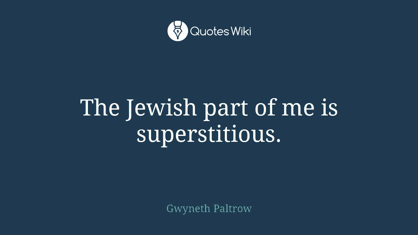The Jewish part of me is superstitious.