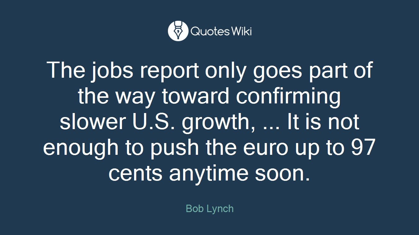 The jobs report only goes part of the way toward confirming slower U.S. growth, ... It is not enough to push the euro up to 97 cents anytime soon.