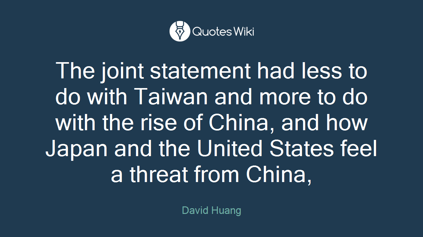 The joint statement had less to do with Taiwan and more to do with the rise of China, and how Japan and the United States feel a threat from China,