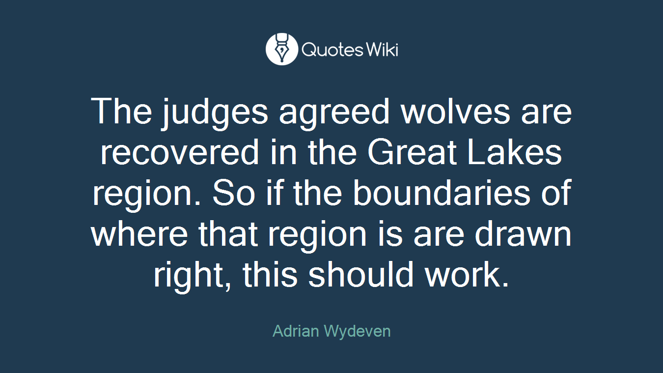 The judges agreed wolves are recovered in the Great Lakes region. So if the boundaries of where that region is are drawn right, this should work.