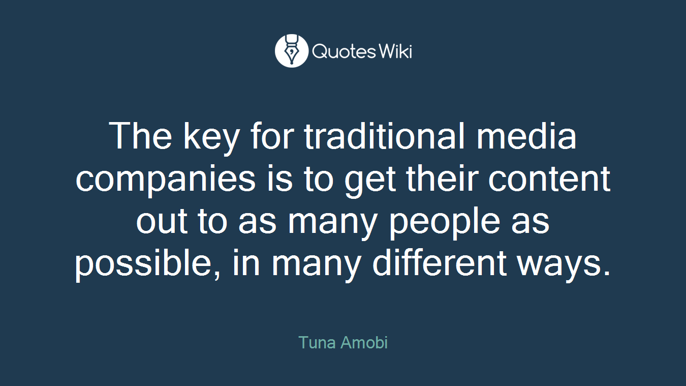 The key for traditional media companies is to get their content out to as many people as possible, in many different ways.