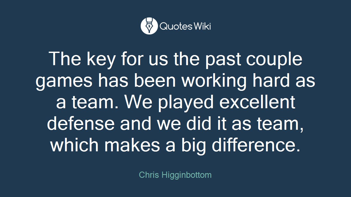 The key for us the past couple games has been working hard as a team. We played excellent defense and we did it as team, which makes a big difference.