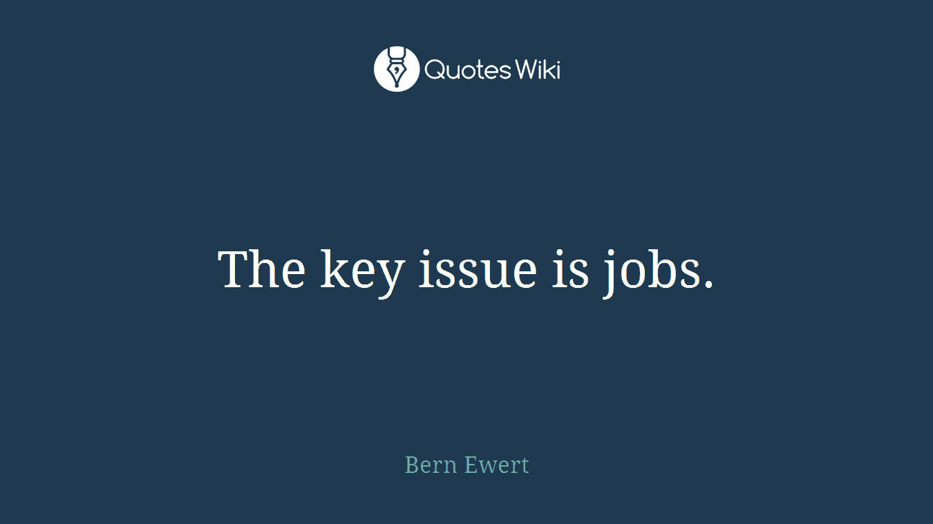 The key issue is jobs.