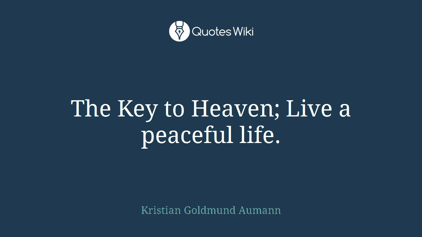 The Key to Heaven; Live a peaceful life.