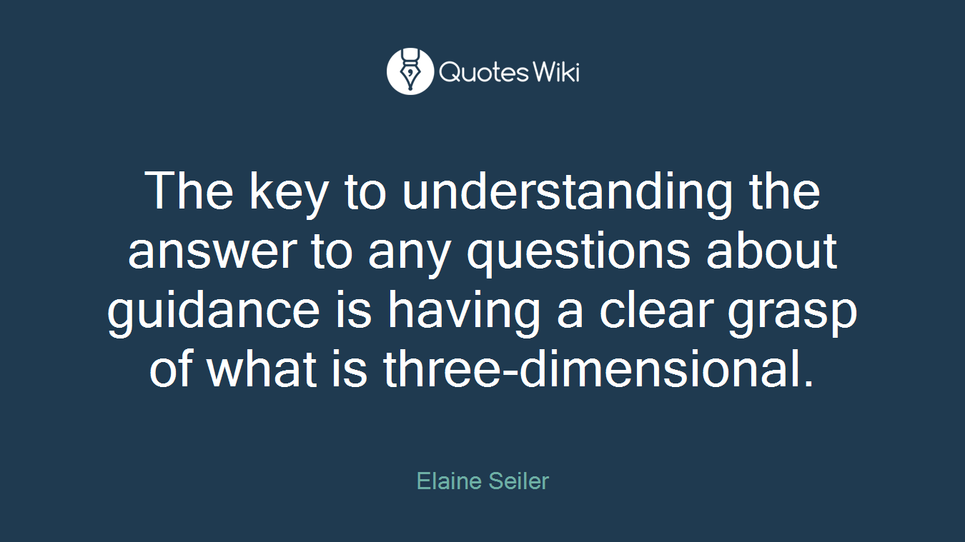 The key to understanding the answer to any questions about guidance is having a clear grasp of what is three-dimensional.