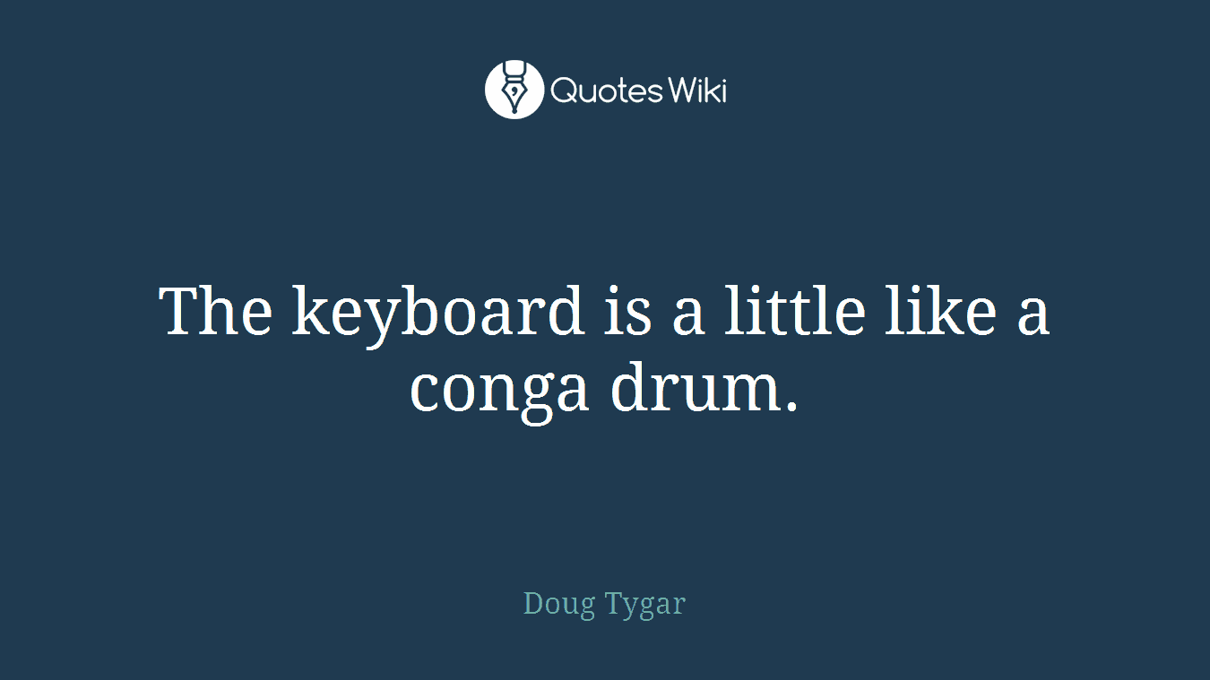 The keyboard is a little like a conga drum.