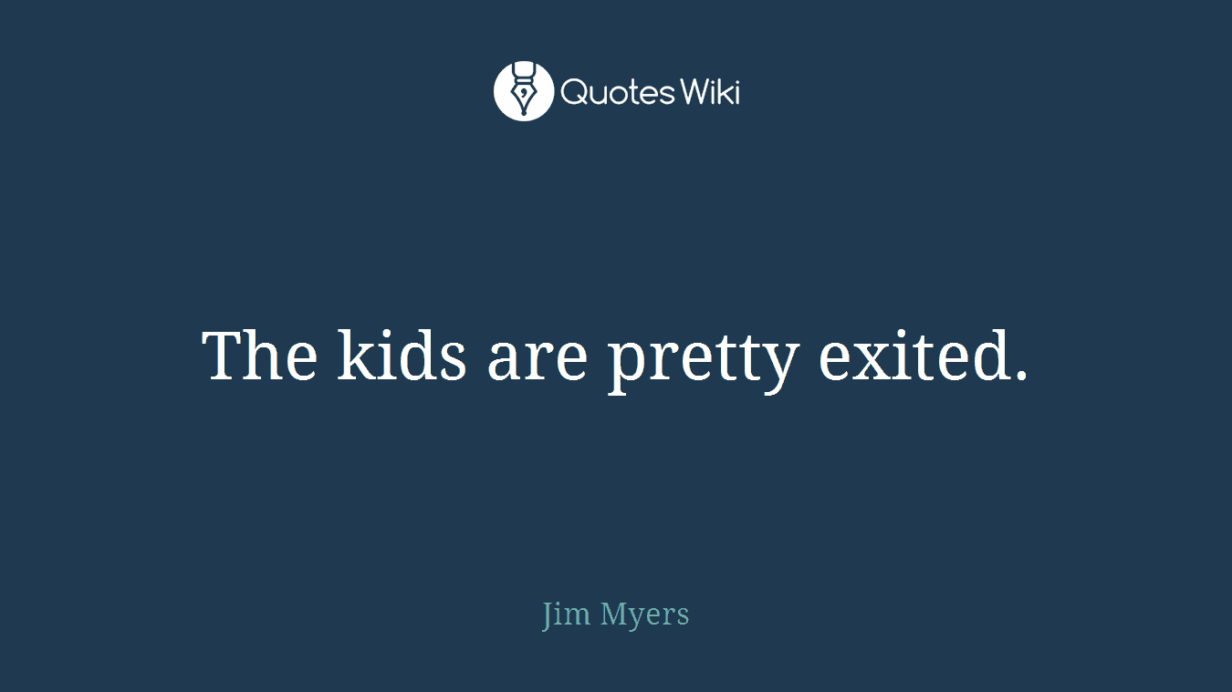 The kids are pretty exited.