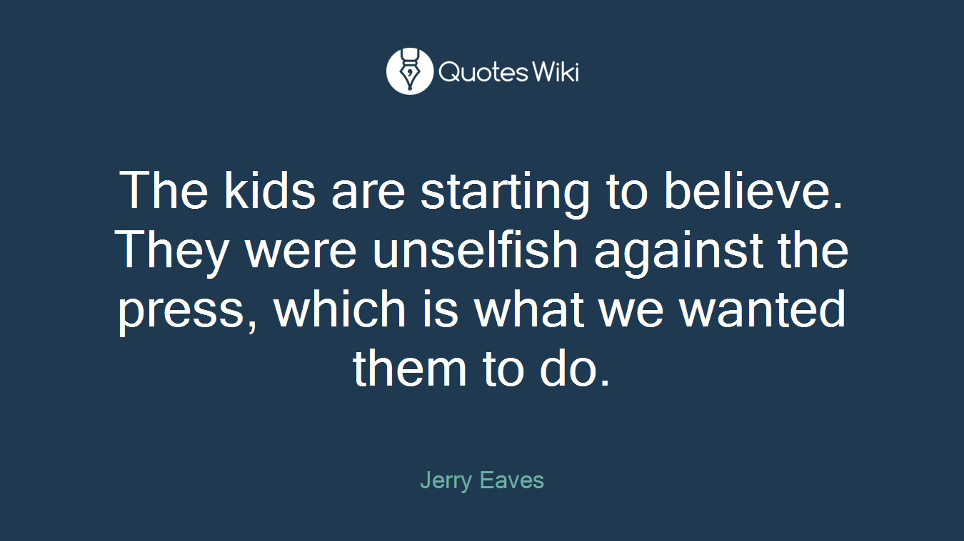The kids are starting to believe. They were unselfish against the press, which is what we wanted them to do.