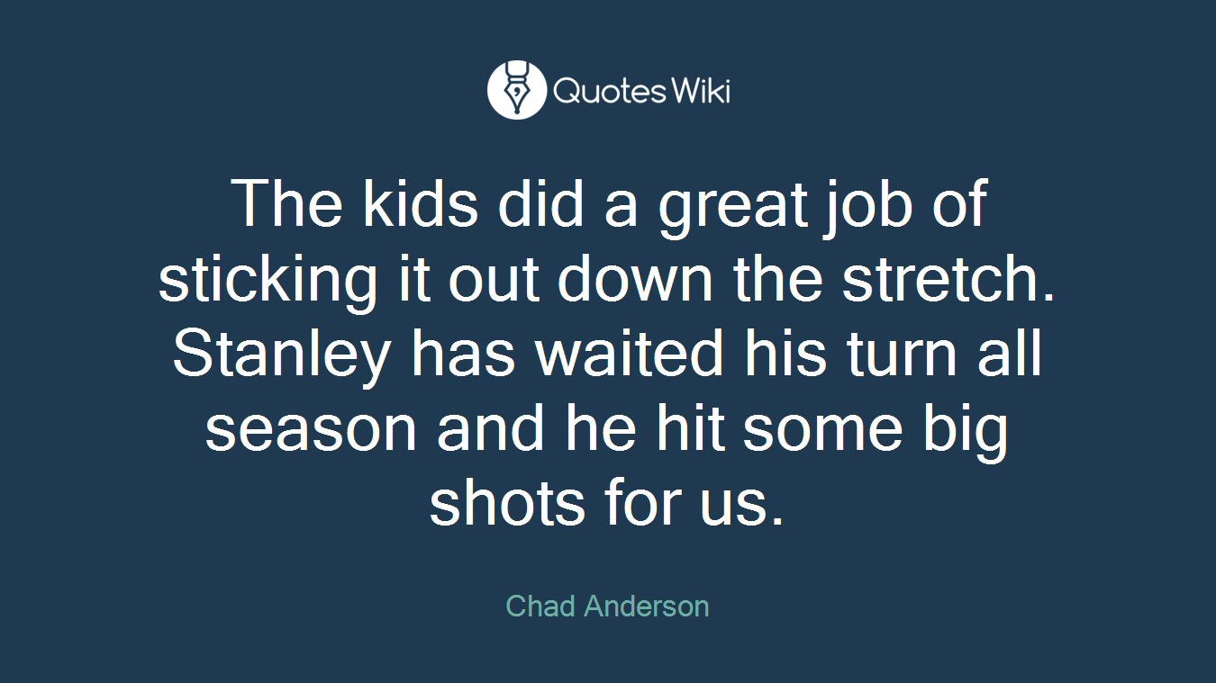 The kids did a great job of sticking it out down the stretch. Stanley has waited his turn all season and he hit some big shots for us.
