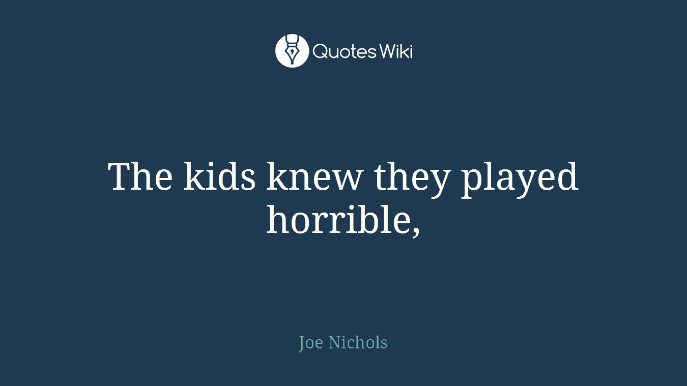 The kids knew they played horrible,