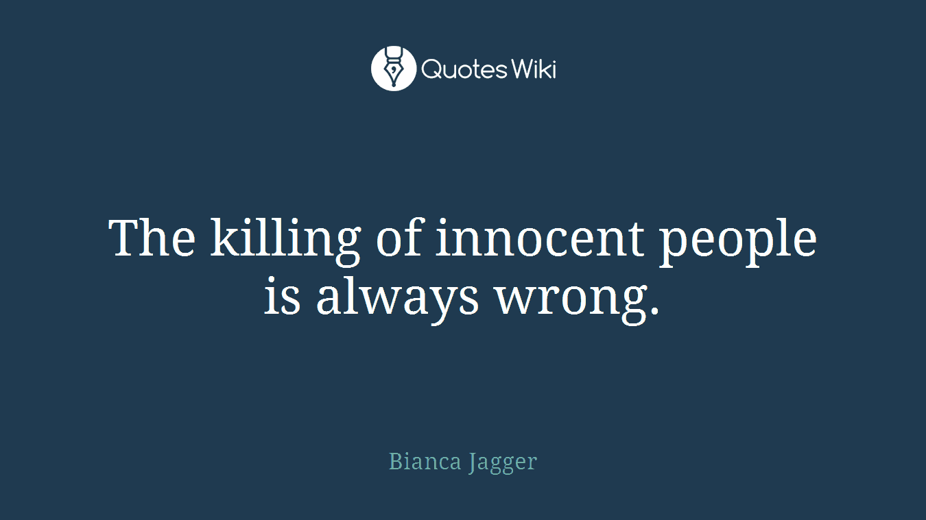 The killing of innocent people is always wrong.