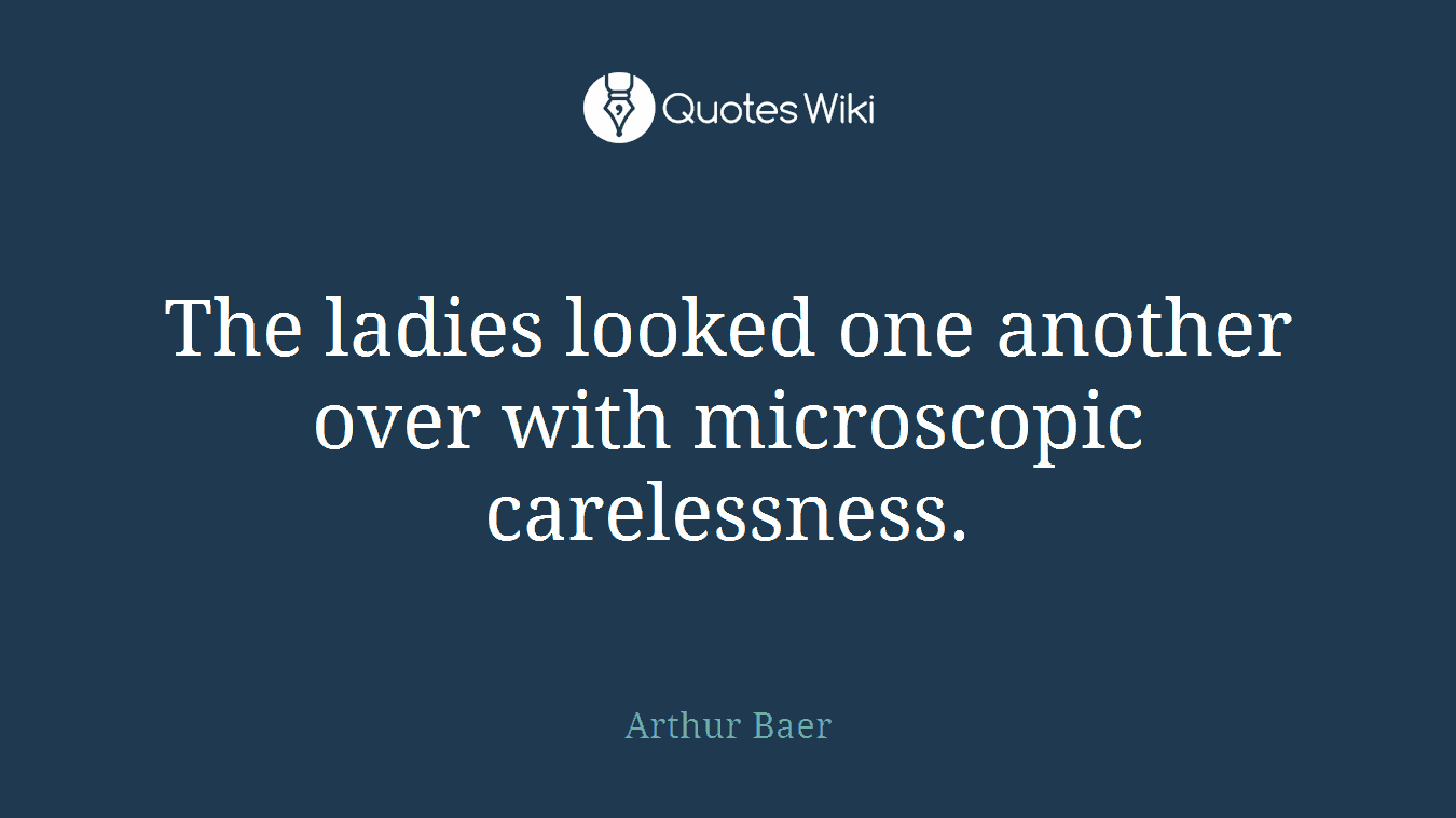 The ladies looked one another over with microscopic carelessness.