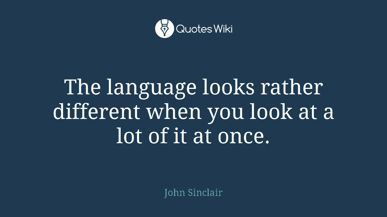 The language looks rather different when you look at a lot of it at once.