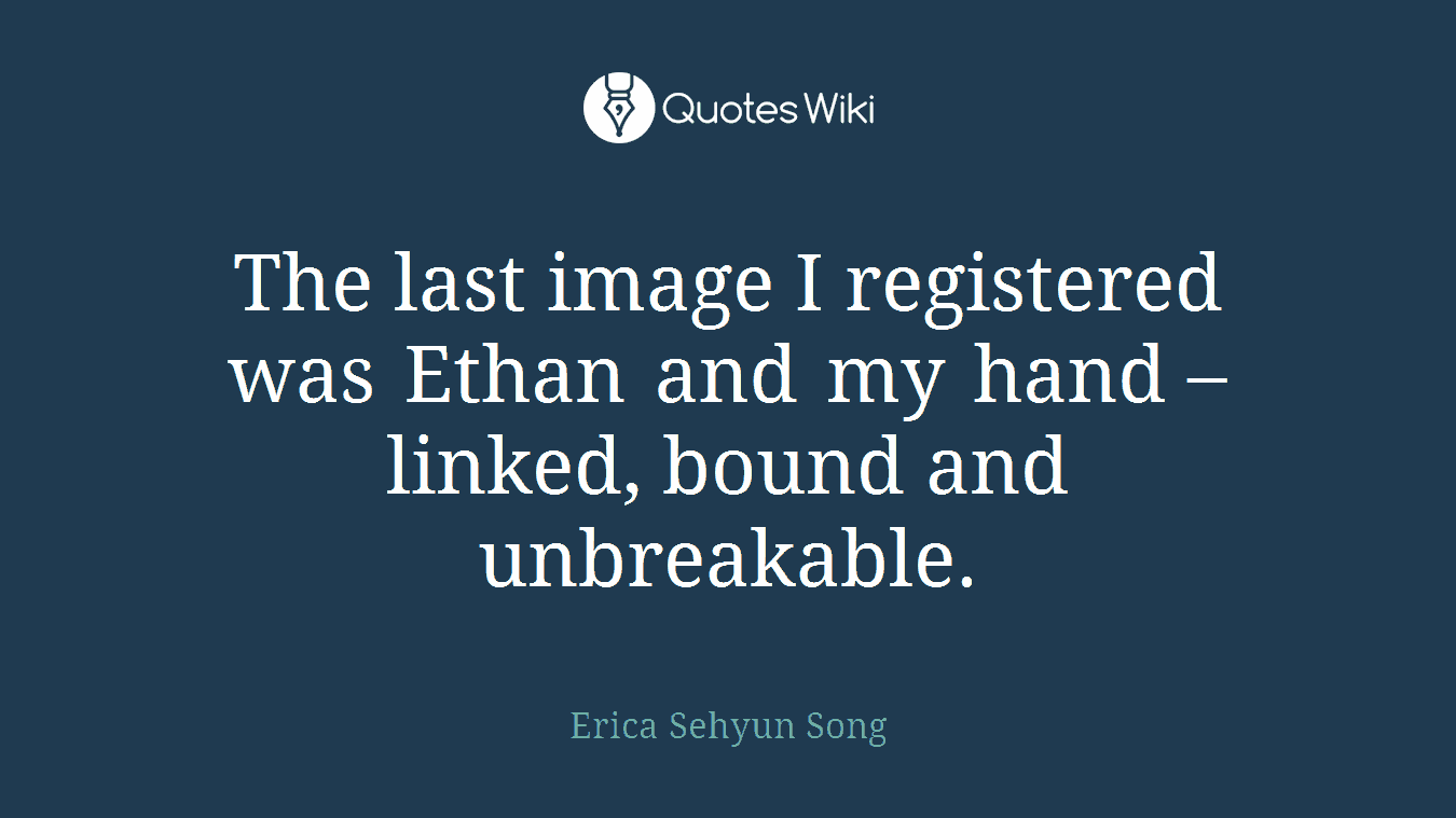 The last image I registered was Ethan and my hand – linked, bound and unbreakable.