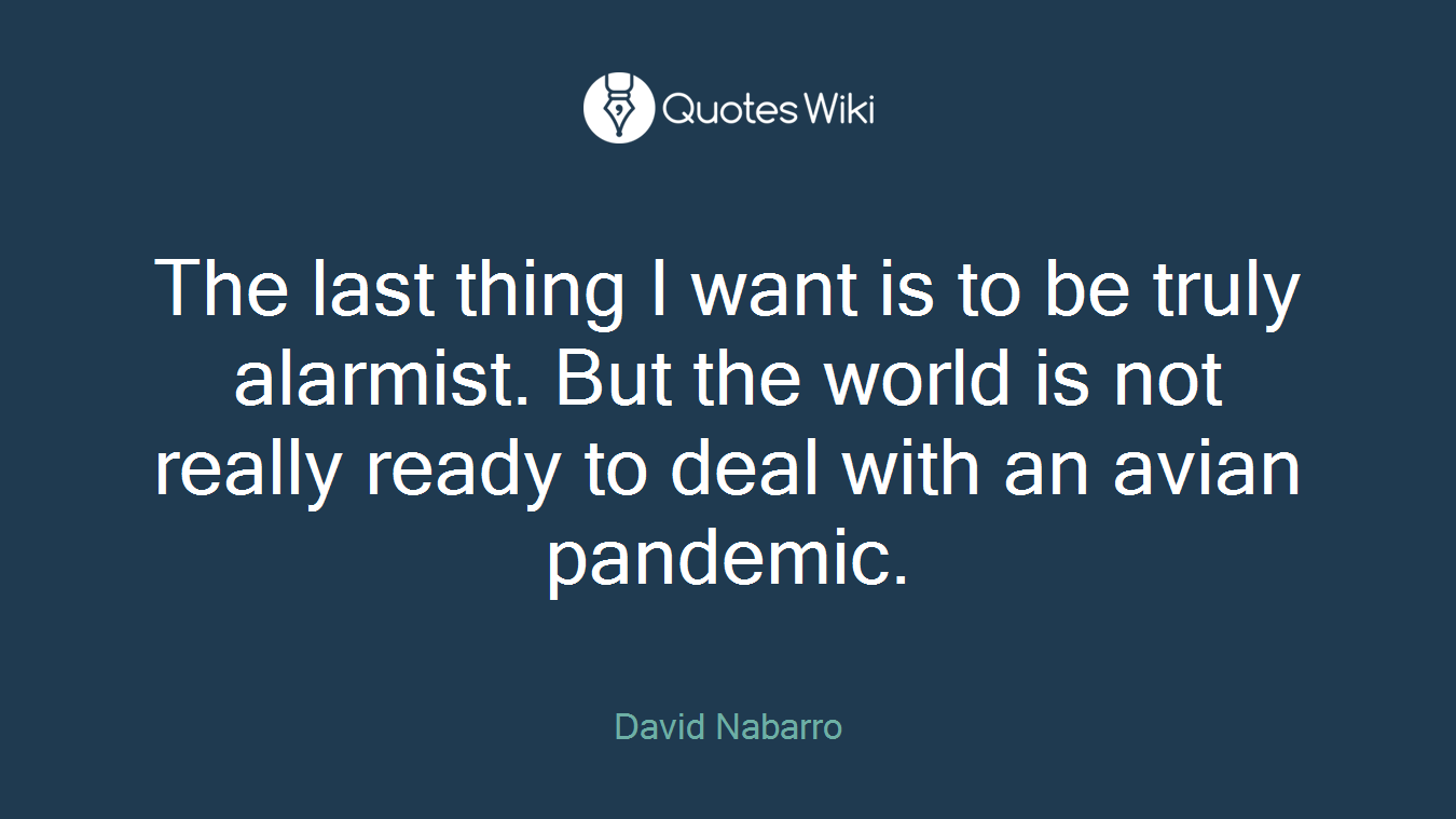 The last thing I want is to be truly alarmist. But the world is not really ready to deal with an avian pandemic.