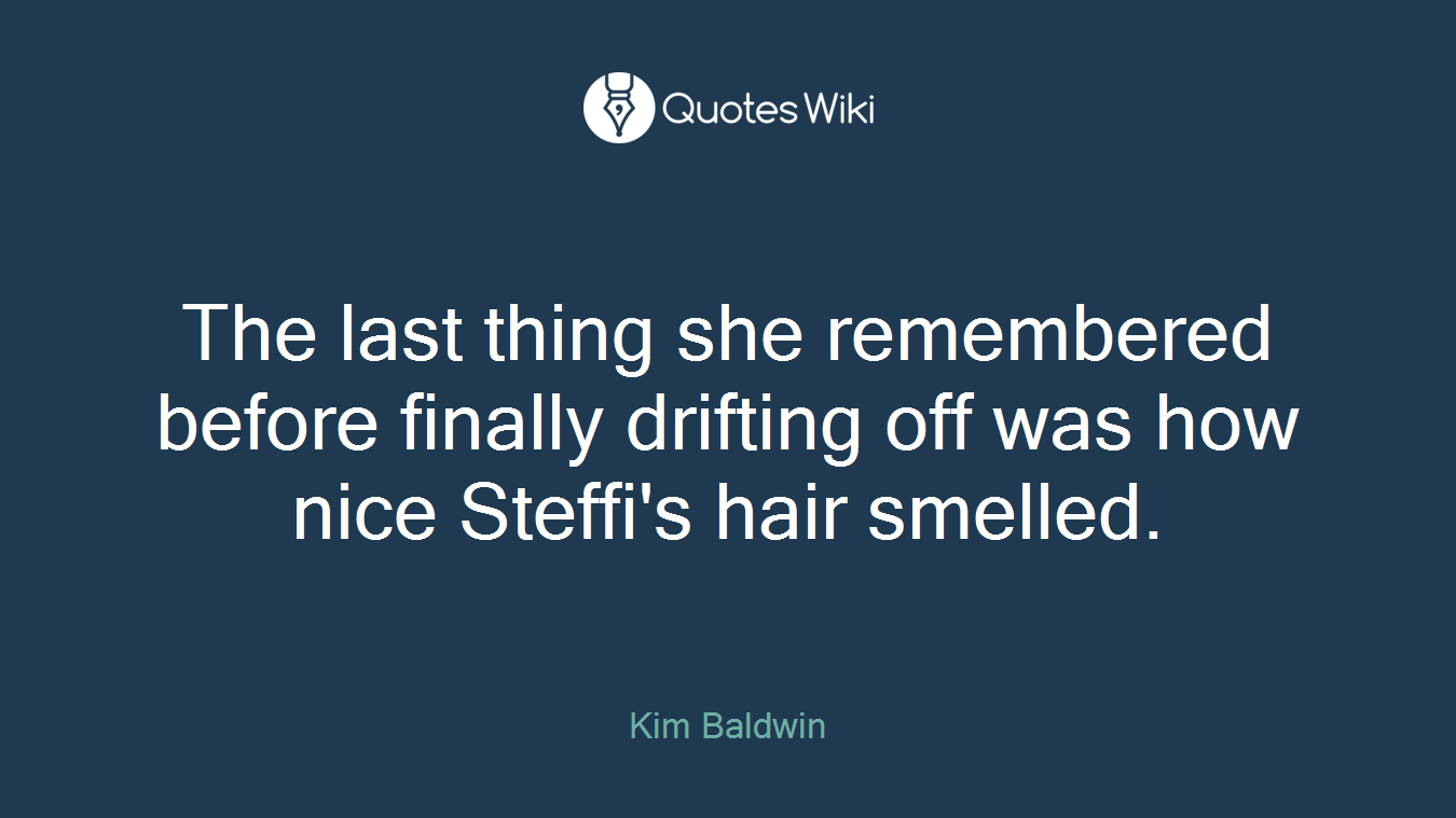 The last thing she remembered before finally drifting off was how nice Steffi's hair smelled.