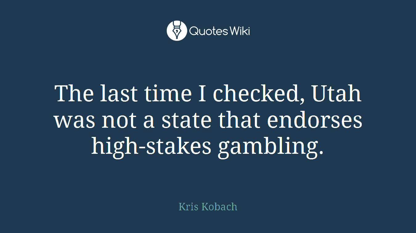 The last time I checked, Utah was not a state that endorses high-stakes gambling.