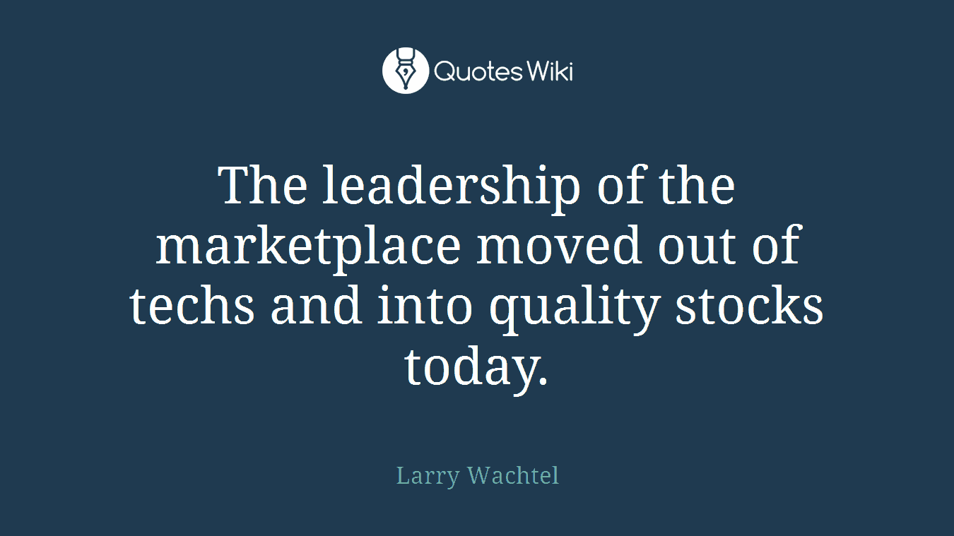The leadership of the marketplace moved out of techs and into quality stocks today.
