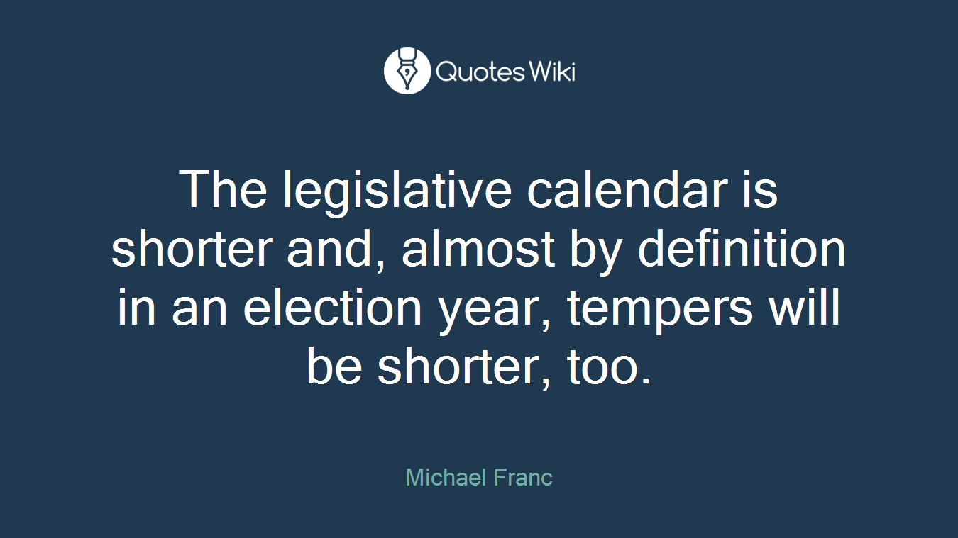 The legislative calendar is shorter and, almost by definition in an election year, tempers will be shorter, too.