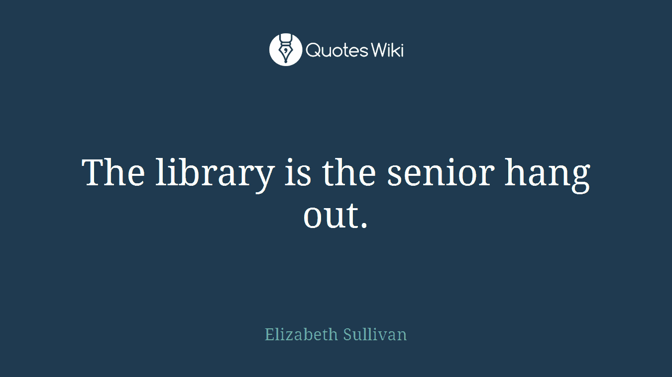 The library is the senior hang out.