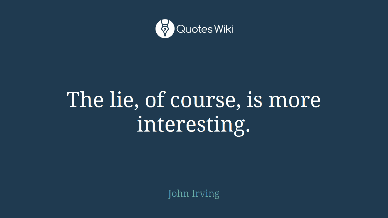 The lie, of course, is more interesting.