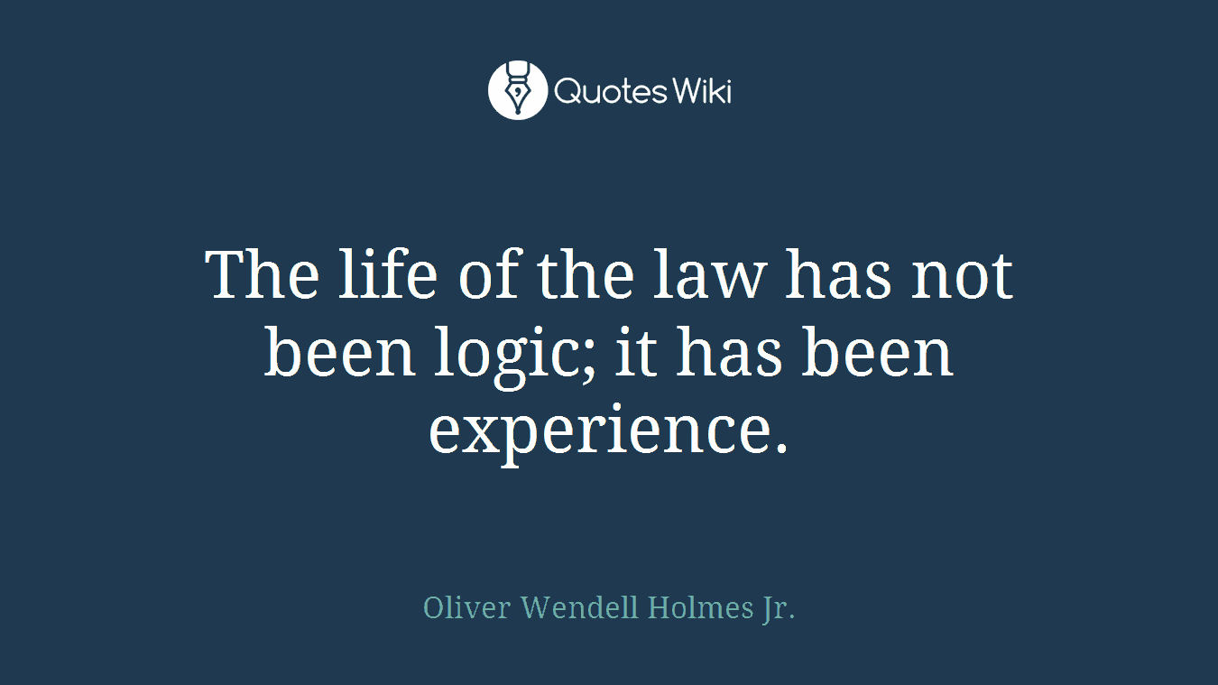The life of the law has not been logic; it has been experience.