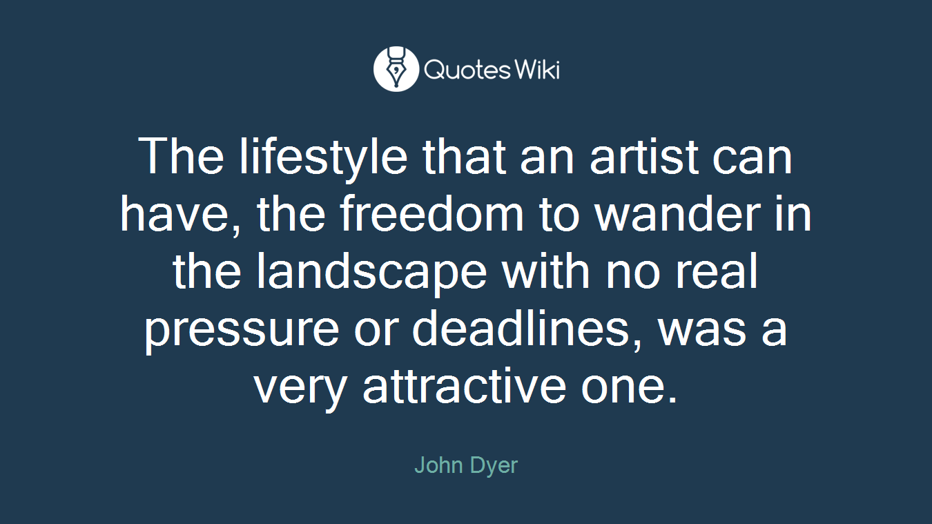 The lifestyle that an artist can have, the freedom to wander in the landscape with no real pressure or deadlines, was a very attractive one.