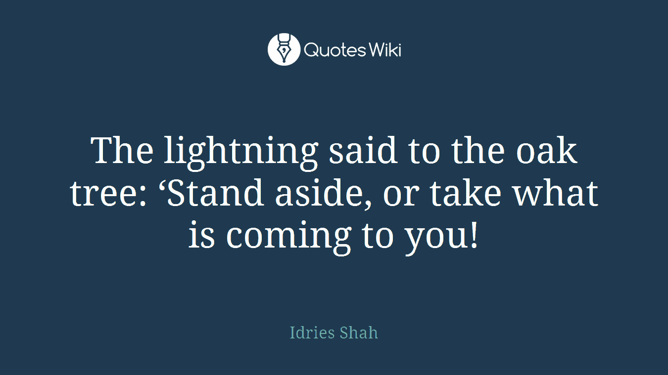 The lightning said to the oak tree: ‘Stand aside, or take what is coming to you!