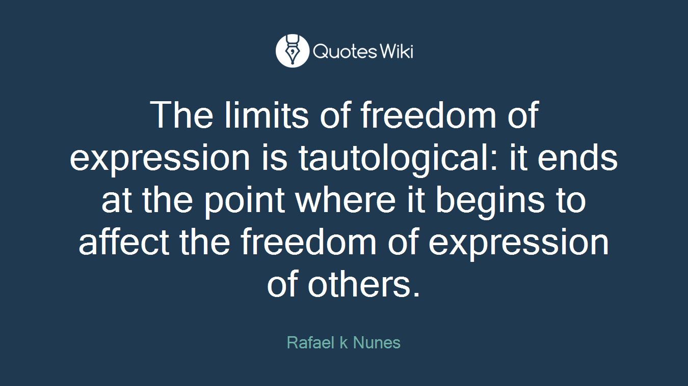 The limits of freedom of expression is tautological: it ends at the point where it begins to affect the freedom of expression of others.