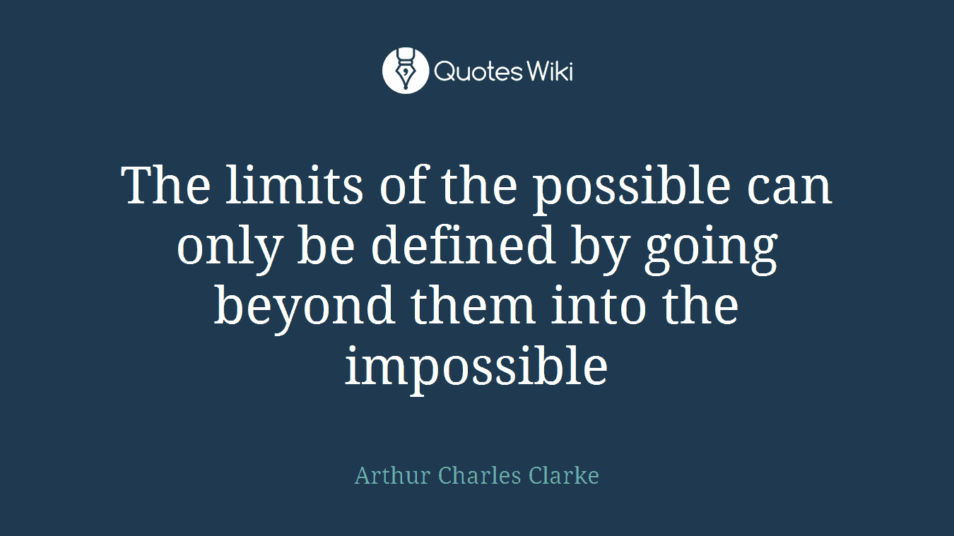 The limits of the possible can only be defined by going beyond them into the impossible