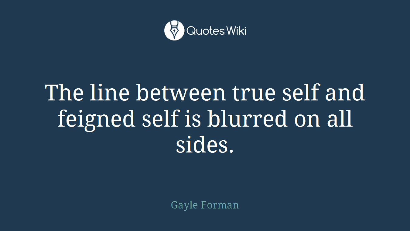 The line between true self and feigned self is blurred on all sides.